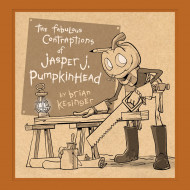 The Fabulous Contraptions Of Jasper J. Pumpkinhead