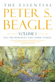 The Essential Peter S. Beagle, Volume 1: Lila Werewolf And Other Stories