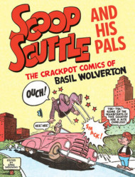 Scoop Scuttle And His Pals: The Crackpot Comics Of Basil Wolverton