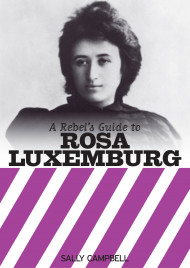 A Rebel's Guide To Rosa Luxemburg