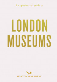 An Opinionated Guide To London Museums