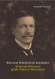 William Woodville Rockhill: Scholar-diplomat Of The Tibetan Highlands