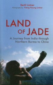 Land Of Jade: A Journey From India Through Northern Burma To China