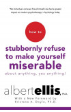 How To Stubbornly Refuse To Make Yourself Miserable About Anything, Yes Anything!