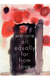 We Are All Equally Far From Love