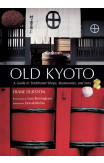 Old Kyoto: A Guide To Traditional Shops, Restaurants, And Inns
