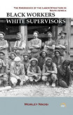 Black Workers White Supervisors: The Emergence Of The Labor Structure In South Africa