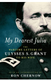 My Dearest Julia: The Wartime Letters of Ulysses S. Grant to His Wife