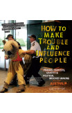 How To Make Trouble and Influence People