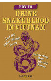 How To Drink Snake Blood In Vietnam