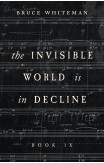 The Invisible World Is In Decline Book Ix