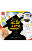 How To Think Like Frank Lloyd Wright