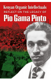 Kenyan Organic Intellectuals Reflect On The Legacy Of Pio Gama Pinto