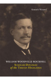 William Woodville Rockhill: Scholar-diplomat Of The Tibetan Highlands