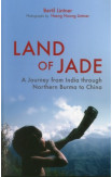 Land Of Jade: A Journey From India Through Northern Burma To China