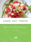 Cook, Eat, Thrive: Vegan Recipes From Everyday To Exotic