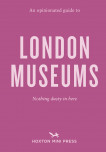 An Opinionated Guide To London Museums