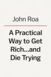 A Practical Way To Get Rich . . . And Die Trying
