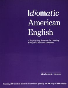 Idiomatic American English: A Step-by-Step Workbook for Learning Everyday American Expressions