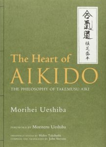 Heart of Aikido, The: The Philosophy of Takemusu Aiki