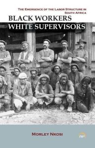 BLACK WORKERS WHITE SUPERVISORS: The Emergence of the Labor Structure in South Africa