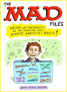 MAD Files, The: Writers and Cartoonists on the Magazine that Warped America's Brain!