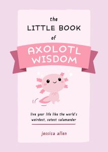 The Little Book of Axolotl Wisdom