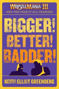 BIGGER! BETTER! BADDER!: WRESTLEMANIA III and the Year It All Changed