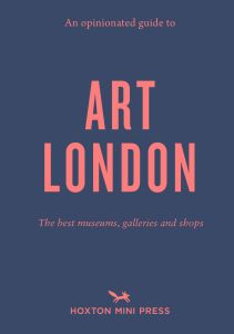 An Opinionated Guide to Art London