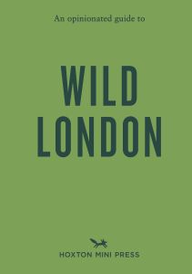 An Opinionated Guide to Wild London