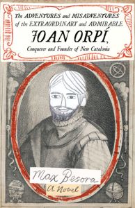 Adventures and Misadventures of the Extraordinary and Admira ble Joan Orpi, Conquistador and Founder of New Catalonia,The