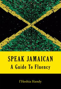 Speak Jamaican: A Guide to Fluency