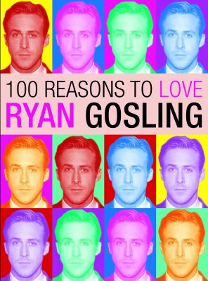 100 Reasons to Love Ryan Gosling