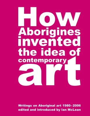 How Aborigines Invented the Idea of Contemporary Art