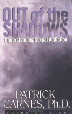 Out of the Shadows: Understanding Sexual Addiction