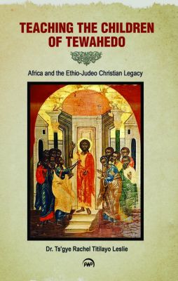 Teaching the Children of Tewahedo: Africa and the Ethio-Judeo Christian Legacy