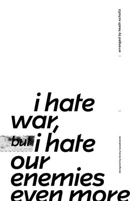 i hate war but i hate our enemies even more