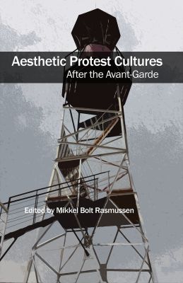 Aesthetic Protest Cultures: After the Avant-Garde