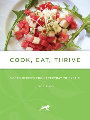 Cook, Eat, Thrive: Vegan Recipes from Everyday to Exotic