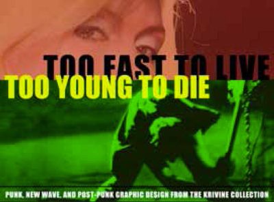 Too Fast To Live, Too Young To Die: Punk and Post-Punk Graphics