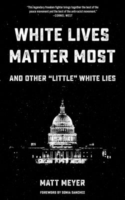 White Lives Matter Most: And Other 'Little' White Lies