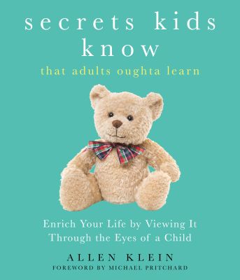 Secrets Kids Know... that Adults Oughta Learn