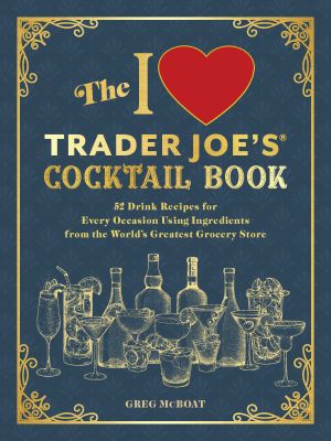 The I Love Trader Joe's(R) Cocktail Book