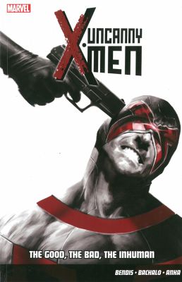 Uncanny X-Men Vol.3: The Good, The Bad, The Inhuman