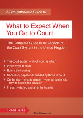 A Straightforward Guide to What to Expect When You Go to Court