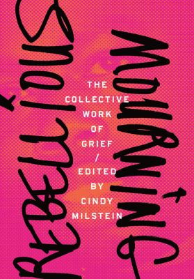 Rebellious Mourning: The Collected Works of Grief