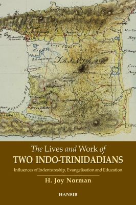 The Lives and Work of Two Indo-Trinidadians: Influences of Indentureship, Evangelisation and Education