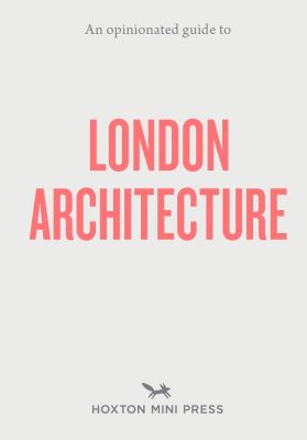 An Opinionated Guide to London Architecture