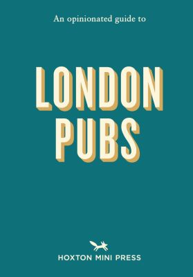 An Opinionated Guide to London Pubs