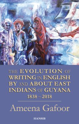 Evolution of Writing in English By and About East Indians of Guyana 1838-2018